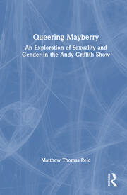 Queering Mayberry: An Exploration of Sexuality and Gender in the Andy Griffith Show book cover