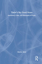 There's No Good News: Journalism, Crisis and Philosophy of Praxis book cover