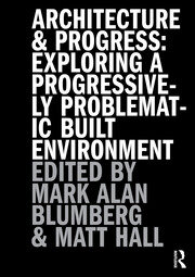Architecture and Progress: Exploring a Progressively Problematic Built Environment book cover