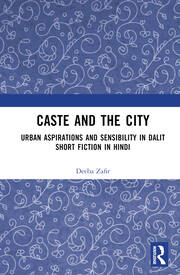 Caste and the City: Urban Aspirations and Sensibility in Hindi Dalit Short Fiction book cover