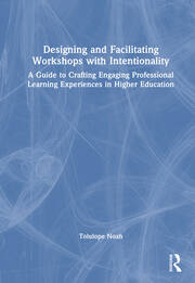 Designing and Facilitating Workshops with Intentionality: A Guide to Crafting Engaging Professional Learning Experiences in Higher Education book cover