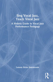 Sing Vocal Jazz, Teach Vocal Jazz: A Holistic Guide to Vocal Jazz Performance Pedagogy book cover