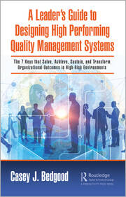 A Leader’s Guide to Designing High Performing Quality Management Systems: The 7 Keys that Solve, Achieve, Sustain, and Transform Organizational Outcomes in High-Risk Environments book cover