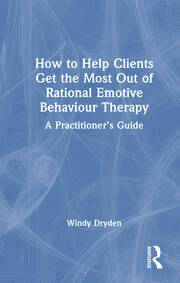 How to Help Clients Get the Most Out of Rational Emotive Behaviour Therapy: A Practitioner’s Guide book cover