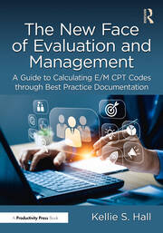 The New Face of Evaluation and Management: A Guide to Calculating E/M CPT Codes through Best Practice Documentation book cover