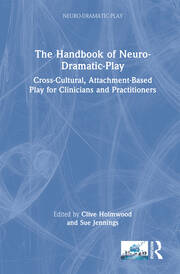 The Handbook of Neuro-Dramatic-Play: Cross-Cultural, Attachment-Based Play for Clinicians and Practitioners book cover