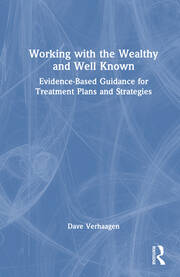 Working with the Wealthy and Well Known: Evidence-Based Guidance for Treatment Plans and Strategies book cover