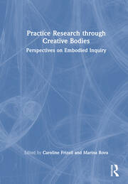 Practice Research through Creative Bodies: Perspectives on Embodied Inquiry book cover