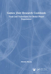 Games User Research Cookbook: Tools and Techniques for Better Player Experience book cover