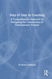 Duty of Care in Coaching: A Comprehensive Approach to Navigating the Complexities of Contemporary Practice book cover