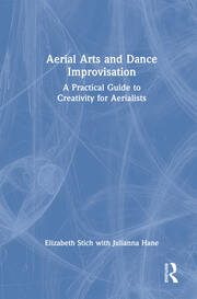 Aerial Arts and Dance Improvisation: A Practical Guide to Creativity for Aerialists book cover