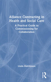 Alliance Contracting in Health and Social Care: A Practical Guide to Commissioning for Collaboration book cover