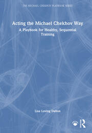 Acting the Michael Chekhov Way: A Playbook for Healthy, Sequential Training book cover