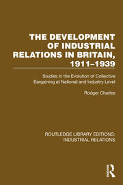 The Development of Industrial Relations in Britain, 1911–1939: Studies in the Evolution of Collective Bargaining at National and Industry Level book cover