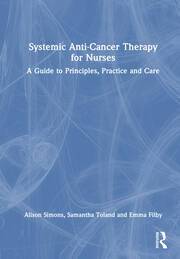 Systemic Anti-Cancer Therapy for Nurses: A Guide to Principles, Practice and Care book cover