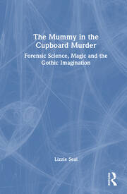 The Mummy in the Cupboard Murder: Forensic Science, Magic and the Gothic Imagination book cover