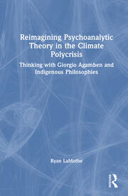 Reimagining Psychoanalytic Theory in the Climate Polycrisis: Thinking with Giorgio Agamben and Indigenous Philosophies book cover