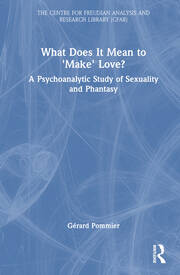 What Does It Mean to 'Make' Love?: A Psychoanalytic Study of Sexuality and Phantasy book cover