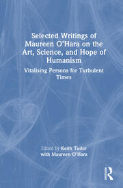 Selected Writings of Maureen O’Hara on the Art, Science, and Hope of Humanism: Vitalising Persons for Turbulent Times book cover
