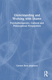 Understanding and Working with Shame: Psychotherapeutic, Cultural and Philosophical Perspectives book cover