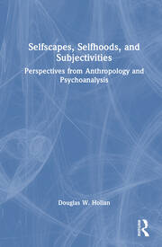 Selfscapes, Selfhoods, and Subjectivities: Perspectives from Anthropology and Psychoanalysis book cover