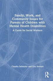 Family, Work, and Community Issues for Parents of Children with Mental Health Disabilities: A Guide for Social Workers book cover