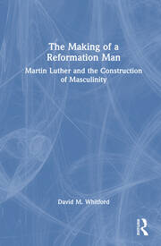 The Making of a Reformation Man: Martin Luther and the Construction of Masculinity book cover
