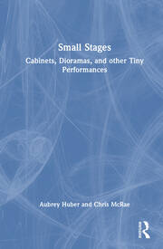 Small Stages: Cabinets, Dioramas, and other Tiny Performances book cover