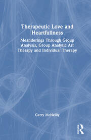 Therapeutic Love and Heartfullness: Meanderings Through Group Analysis, Group Analytic Art Therapy and Individual Therapy book cover