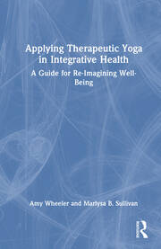 Applying Therapeutic Yoga in Integrative Health: A Guide for Re-Imagining Well-Being book cover