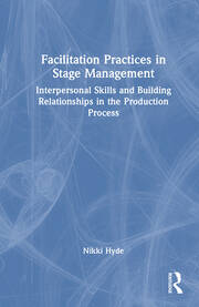 Facilitation Practices in Stage Management: Interpersonal Skills and Building Relationships in the Production Process book cover