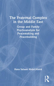 The Fraternal Complex in the Middle East: Group and Family Psychoanalysis for Peacemaking and Peacebuilding book cover