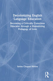 Decolonizing English Language Education: Becoming a Critically Conscious Educator through a Humanizing Pedagogy of Love book cover