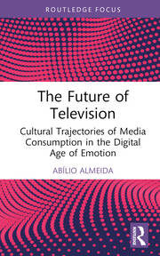 The Future of Television: Cultural Trajectories of Media Consumption in the Digital Age of Emotion book cover