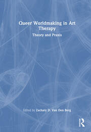 Queer Worldmaking in Art Therapy: Theory and Praxis book cover