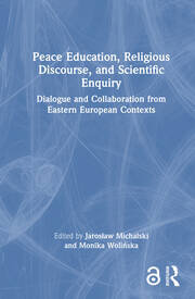 Peace Education, Religious Discourse, and Scientific Enquiry: Dialogue and Collaboration from Eastern European Contexts book cover