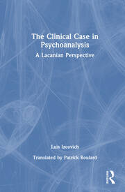 The Clinical Case in Psychoanalysis: A Lacanian Perspective book cover