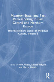 Memory, State, and Past Remembering in East Central and Northern Europe: Interdisciplinary Studies in Medieval Culture, Volume I book cover