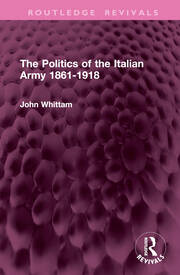 The Politics of the Italian Army 1861-1918 book cover