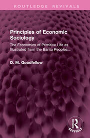 Principles of Economic Sociology: The Economics of Primitive Life as Illustrated from the Bantu Peoples... book cover