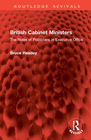 British Cabinet Ministers: The Roles of Politicians in Executive Office book cover