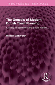 The Genesis of Modern British Town Planning: A Study in Economic and Social history... book cover