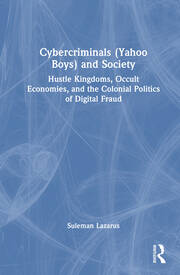 Cybercriminals (Yahoo Boys) and Society: Hustle Kingdoms, Occult Economies, and the Colonial Politics of Digital Fraud book cover