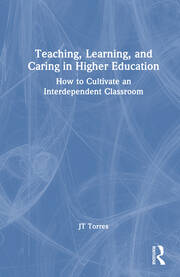 Teaching, Learning, and Caring in Higher Education: How to Cultivate an Interdependent Classroom book cover