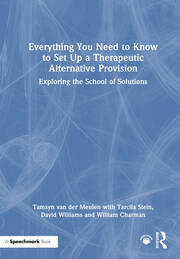 Everything You Need to Know to Set Up a Therapeutic Alternative Provision: Exploring the School of Solutions book cover