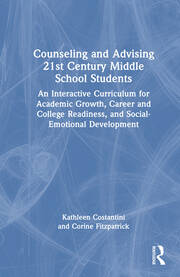 Counseling and Advising 21st Century Middle School Students: An Interactive Curriculum for Academic Growth, Career and College Readiness, and Social-Emotional Development book cover