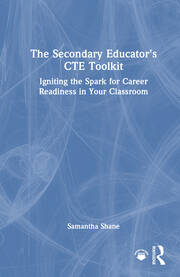 The Secondary Educator's CTE Toolkit: Igniting the Spark for Career Readiness in Your Classroom book cover