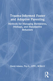 Trauma-Informed Foster and Adoptive Parenting: Methods for Managing Meltdowns, Mishaps, and Maladaptive Behaviors book cover