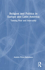Religion and Politics in Europe and Latin America: Taming Fear and Insecurity book cover