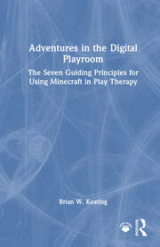 Adventures in the Digital Playroom: The Seven Guiding Principles for Using Minecraft in Play Therapy book cover
